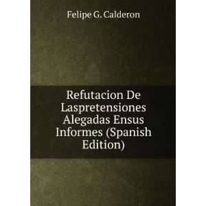   Alegadas Ensus Informes (Spanish Edition) Felipe G. Calderon Books