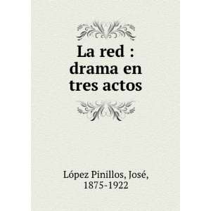  La red : drama en tres actos: JosÃ©, 1875 1922 LÃ³pez 