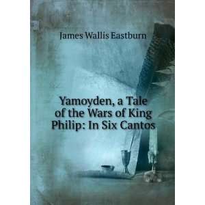   the Wars of King Philip In Six Cantos James Wallis Eastburn Books