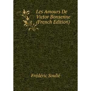 Les Amours De Victor Bonsenne (French Edition) FrÃ©dÃ©ric SouliÃ 