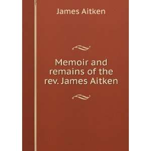    Memoir and remains of the rev. James Aitken: James Aitken: Books