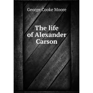  The life of Alexander Carson George Cooke Moore Books