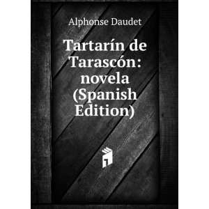   de TarascÃ³n: novela (Spanish Edition): Alphonse Daudet: Books