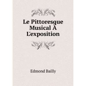    Le Pittoresque Musical Ã? Lexposition Edmond Bailly Books