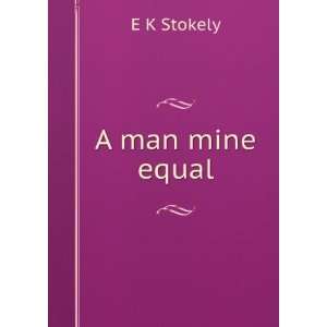  A man mine equal E K Stokely Books