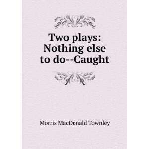  Two plays Nothing else to do  Caught Morris MacDonald 