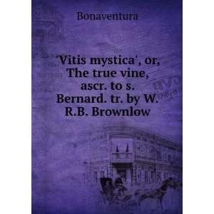   vine, ascr. to s. Bernard. tr. by W.R.B. Brownlow: Bonaventura: Books