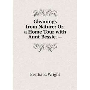  Nature Or, a Home Tour with Aunt Bessie.    Bertha E. Wright Books