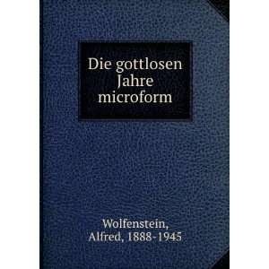    Die gottlosen Jahre microform Alfred, 1888 1945 Wolfenstein Books