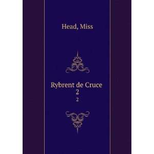  Rybrent de Cruce . 2 Miss Head Books