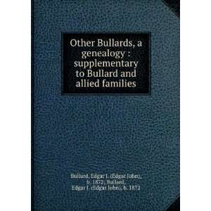   John), b. 1872; Bullard, Edgar J. (Edgar John), b. 1872 Bullard: Books