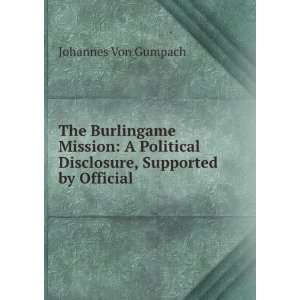The Burlingame Mission A Political Disclosure, Supported by Official 