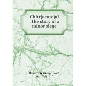  Chitr{acute}al  the story of a minor siege George Scott 