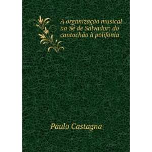   © de Salvador: do cantochÃ£o Ã  polifonia: Paulo Castagna: Books