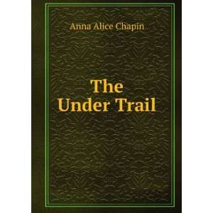  The Under Trail Anna Alice Chapin Books