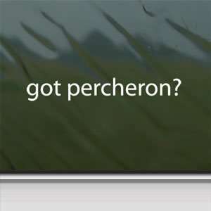  Got Percheron? White Sticker Horse Breed Pony Laptop Vinyl White 