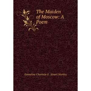   Maiden of Moscow A Poem Emmeline Charlotte E . Stuart Wortley Books