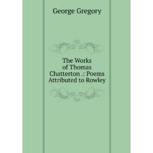   Thomas Chatterton . Poems Attributed to Rowley George Gregory Books