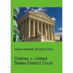  Cheney v. United States District Court: Ronald Cohn Jesse 