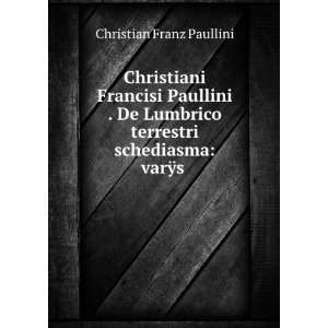   De Lumbrico terrestri schediasma varÃ¿s . Christian Franz Paullini