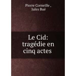   Cid tragÃ©die en cinq actes Jules BuÃ© Pierre Corneille  Books