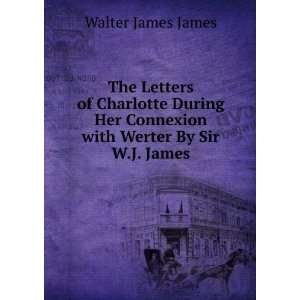   Connexion with Werter By Sir W.J. James. Walter James James Books