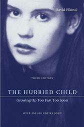 The Hurried Child Growing up Too Fast Too Soon by David Elkind (2001 