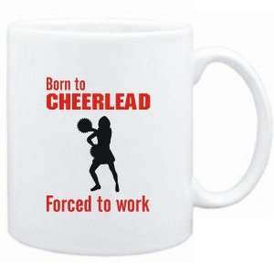  Mug White  BORN TO Cheerlead , FORCED TO WORK  / SIGN 