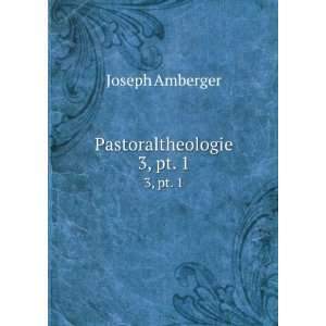  Pastoraltheologie. 3,Â pt. 1 Joseph Amberger Books