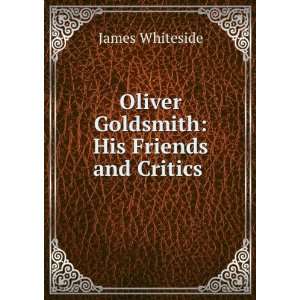   : Oliver Goldsmith: His Friends and Critics .: James Whiteside: Books