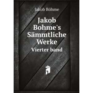   Jakob Bohmes SÃ¤mmtliche Werke. Vierter band Jakob BÃ¶hme Books