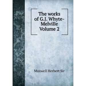   The works of G.J. Whyte Melville Volume 2 Maxwell Herbert Sir Books