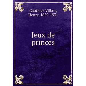  Jeux de princes Henry, 1859 1931 Gauthier Villars Books