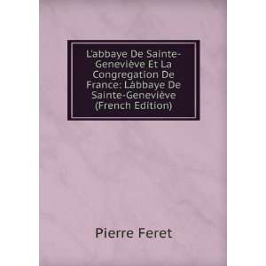   ¡bbaye De Sainte GeneviÃ¨ve (French Edition): Pierre Feret: Books