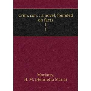   novel, founded on facts. 1 H. M. (Henrietta Maria) Moriarty Books