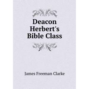  Deacon Herberts Bible Class James Freeman Clarke Books