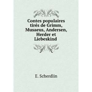   Grimm, Musaeus, Andersen, Herder et Liebeskind . E. Scherdlin Books