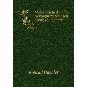   , Herzogin zu Sachsen KÃ¶nig von Spanien Konrad Haebler Books