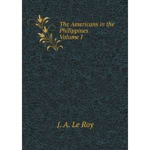   The Americans in the Philippines Volume I J. A. Le Roy Books