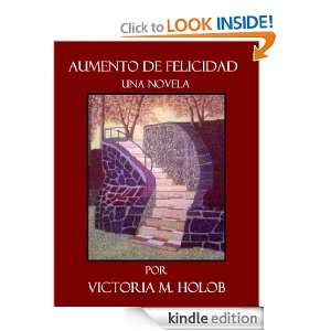 AUMENTO DE FELICIDAD, Una Novela (Spanish Edition) Victoria M. Holob 