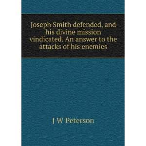   . An answer to the attacks of his enemies: J W Peterson: Books