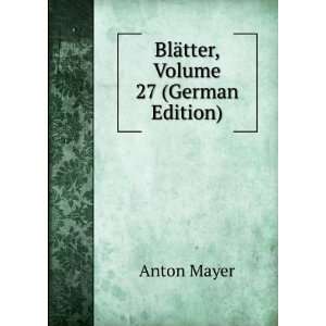 BlÃ¤tter, Volume 27 (German Edition) Anton Mayer  Books