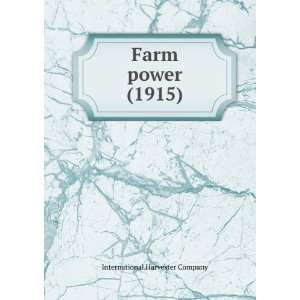Farm power (1915): International Harvester Company: 9781275558649 