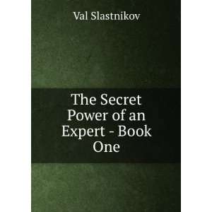  The Secret Power of an Expert   Book One Val Slastnikov 