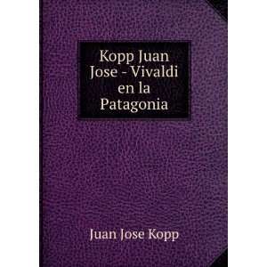    Kopp Juan Jose   Vivaldi en la Patagonia Juan Jose Kopp Books
