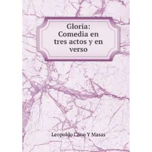   Gloria: Comedia en tres actos y en verso: Leopoldo Cano Y Masas: Books