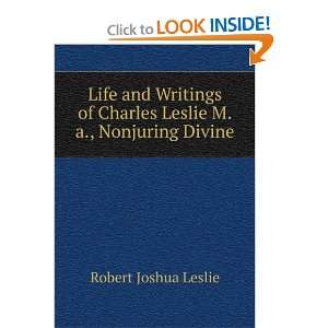   of Charles Leslie, M.A. Noninjuring Divine R. J. Leslie Books