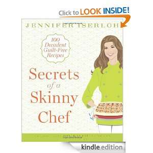 Secrets of a Skinny Chef 100 Decadent, Guilt Free Recipes Jennifer 