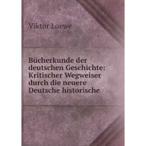   Wegweiser durch die neuere Deutsche historische .: Viktor Loewe: Books