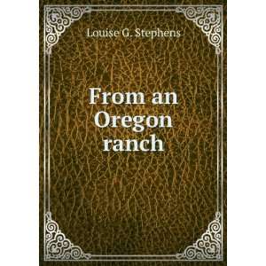  From an Oregon ranch Louise G. Stephens Books